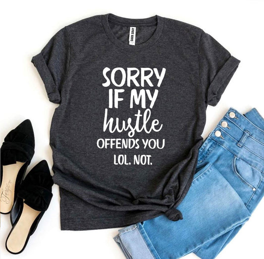 Sorry If My Hustle Offends You Lol Not T-shirt